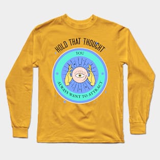 Hold that thought you always want Long Sleeve T-Shirt